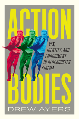 Coperta cărții 'Action Bodies: Vfx, Identity, and Embodiment in Blockbuster Cinema - Drew Ayers'