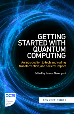 Coperta cărții 'Getting Started with Quantum Computing: An introduction to tech and coding transformation, and societal impact - James'