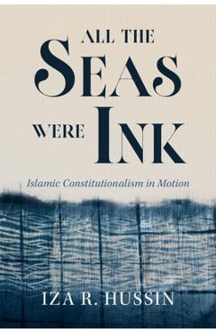 Coperta cărții 'All the Seas Were Ink: Islamic Constitutionalism in Motion - Iza R. Hussin'