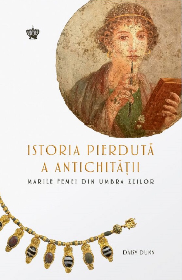 Istoria pierdută a Antichității. Marile femei din umbra zeilor de Daisy Dunn - coperta cărții