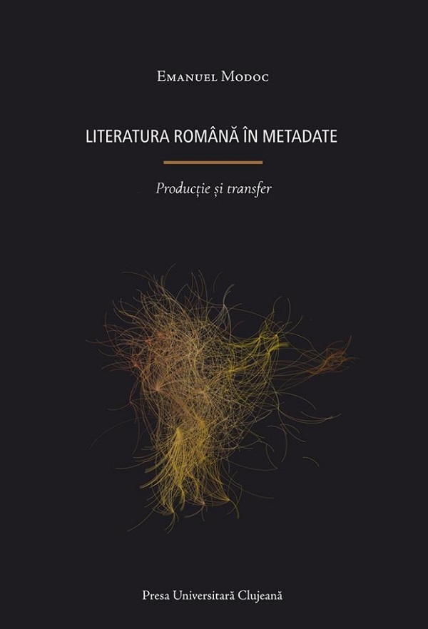 Coperta cărții 'Literatura română în metadate. Producție și transfer - Emanuel Modoc'