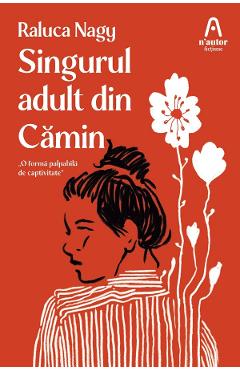 Coperta cărții 'Singurul adult din cămin - Raluca Nagy'