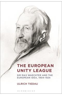 Coperta cărții 'The European Unity League: Sir Max Waechter and the European Idea, 1904-1924 - Ulrich Tiedau'