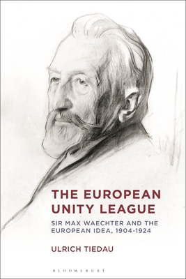 Coperta cărții 'The European Unity League: Sir Max Waechter and the European Idea, 1904-1924 - Ulrich Tiedau'