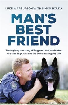Coperta cărții 'Man's Best Friend: The Inspiring True Story of Sergeant Luke Warburton, His Police Dog Chuck and the Crime-Busting Dog'