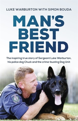 Coperta cărții 'Man's Best Friend: The Inspiring True Story of Sergeant Luke Warburton, His Police Dog Chuck and the Crime-Busting Dog'