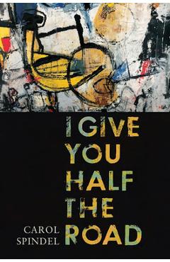 Coperta cărții 'I Give You Half the Road - Carol Spindel'