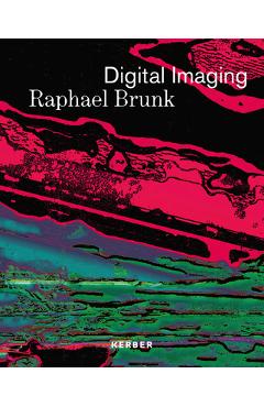 Coperta cărții 'Digital Imaging: Raphael Brunk -'