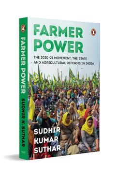 Coperta cărții 'Farmer Power: The 2020-21 Movement, the State and Agricultural Reforms in India a Comprehensive Study of India's'