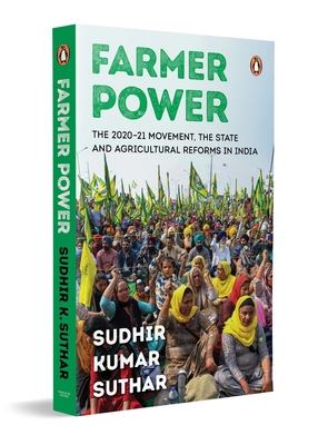 Coperta cărții 'Farmer Power: The 2020-21 Movement, the State and Agricultural Reforms in India a Comprehensive Study of India's'