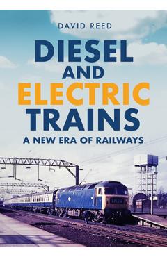 Coperta cărții 'Diesel and Electric Trains: A New Era of Railways - David Reed'