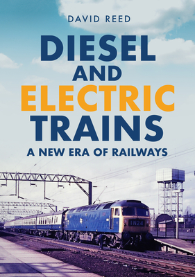 Coperta cărții 'Diesel and Electric Trains: A New Era of Railways - David Reed'