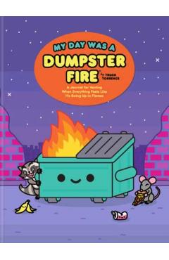 My Day Was a Dumpster Fire: A Journal for Venting When Everything Feels Like It's Going Up in Flames - Truck Torrence