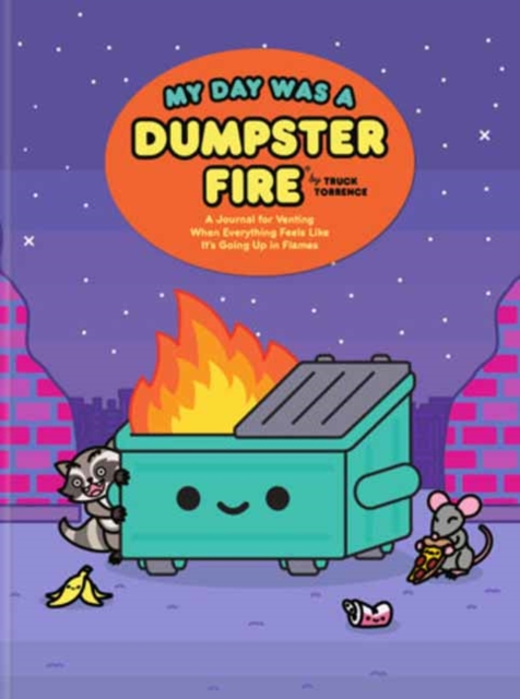 Coperta cărții 'My Day Was a Dumpster Fire: A Journal for Venting When Everything Feels Like It's Going Up in Flames - Truck Torrence'