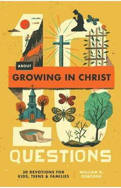Coperta cărții '10 Questions about Growing in Christ: 30 Devotions for Kids, Teens, and Families - William R. Osborne'