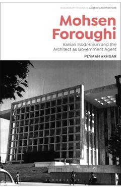 Coperta cărții 'Mohsen Foroughi: Iranian Modernism and the Architect as Government Agent - Peyman Akhgar'