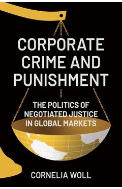 Coperta cărții 'Corporate Crime and Punishment: The Politics of Negotiated Justice in Global Markets - Cornelia Woll'