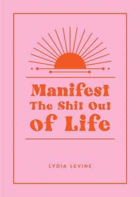 Coperta cărții 'Manifest the Shit Out of Life: All the Tips, Tricks and Techniques You Need to Manifest Your Dream Life - Linda Levine'