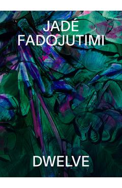 Jade Fadojutimi: Dwelve: A Goosebump in Memory - Jadé Fadojutimi