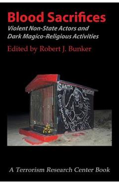 Coperta cărții 'Blood Sacrifices: Violent Non-State Actors and Dark Magico-Religious Activities - Robert J. Bunker'