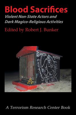 Coperta cărții 'Blood Sacrifices: Violent Non-State Actors and Dark Magico-Religious Activities - Robert J. Bunker'