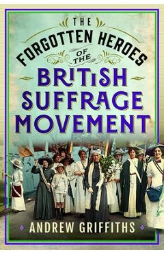 Coperta cărții 'The Forgotten Heroes of the British Suffrage Movement - Andrew Griffiths'