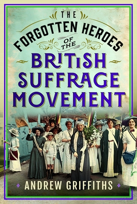 Coperta cărții 'The Forgotten Heroes of the British Suffrage Movement - Andrew Griffiths'