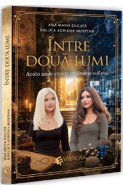 Coperta cărții 'Între două lumi. Acolo unde știința întâlnește sufletul - Ana Maria Ducuță, Raluca Adriana Muntean'