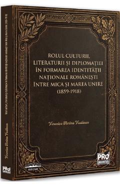Coperta cărții 'Rolul culturii, literaturii și diplomației în formarea identității naționale românești între Mica și Marea Unire -'