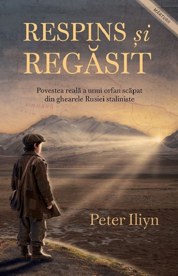 Coperta cărții 'Respins și regăsit. Povestea reala a unui orfan scăpat din ghearele Rusiei staliniste - Peter Iliyn'