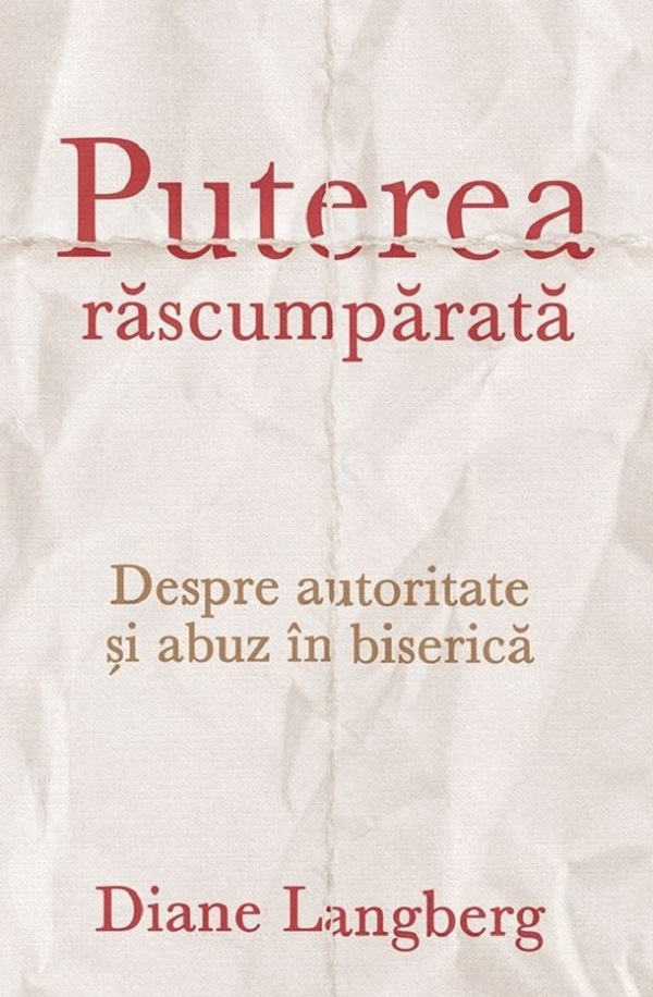 Puterea rascumparata. Despre autoritate si abuz in biserica - Diane Langberg