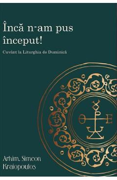 Coperta cărții 'Încă n-am pus început! Cuvânt la Liturghia de Duminică - Simeon Kraiopoulos'