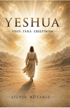 Coperta cărții 'Yeshua. Iisus fără creștinism - Silviu Rotariu'