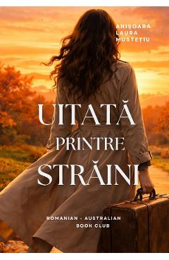 Coperta cărții 'Uitată printre străini - Anișoara Laura Mustețiu'