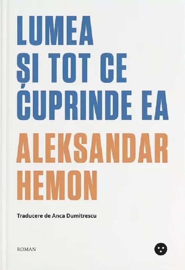 Coperta cărții 'Lumea și tot ce cuprinde ea - Aleksandar Hemon'