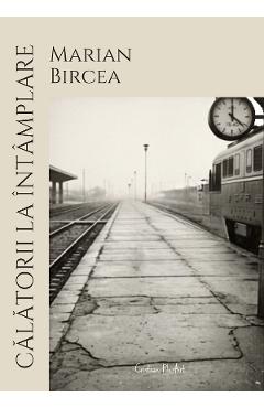 Coperta cărții 'Călătorii la întâmplare - Marian Bircea'