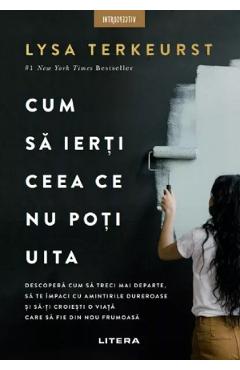 Coperta cărții 'Cum să ierți ceea ce nu poți uita - Lysa Terkeurst'