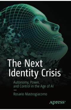The Next Identity Crisis: Autonomy, Power, and Control in the Age of AI - Rosario Mastrogiacomo