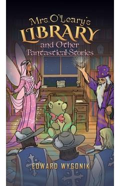 Mrs. O'Leary's Library and Other Fantastical Stories - Edward Wygonik