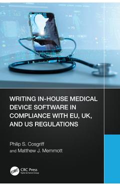 Writing In-House Medical Device Software in Compliance with EU, UK, and US Regulations - Philip S. Cosgriff