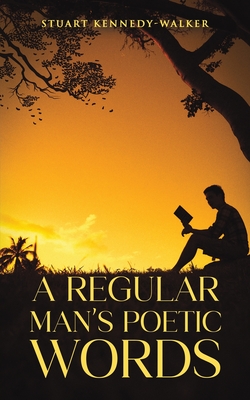 Coperta cărții 'A Regular Man's Poetic Words - Stuart Kennedy-walker'