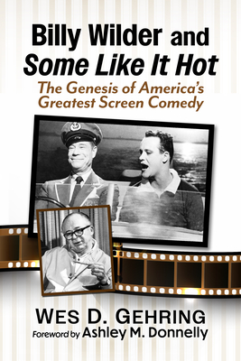 Coperta cărții 'Billy Wilder and Some Like It Hot: The Genesis of America's Greatest Screen Comedy - Wes D. Gehring'