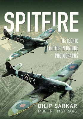 Coperta cărții 'Spitfire: The Iconic Fighter in Unique Photographs - Dilip Sarkar'