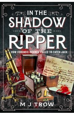 Coperta cărții 'In the Shadow of the Ripper: How Forensic Science Failed to Catch Jack - M. J. Trow'