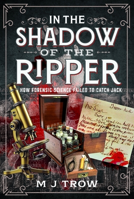 Coperta cărții 'In the Shadow of the Ripper: How Forensic Science Failed to Catch Jack - M. J. Trow'