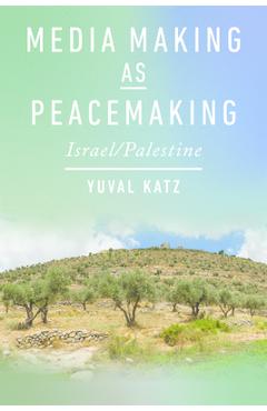 Coperta cărții 'Media Making as Peacemaking: Israel/Palestine - Yuval Katz'