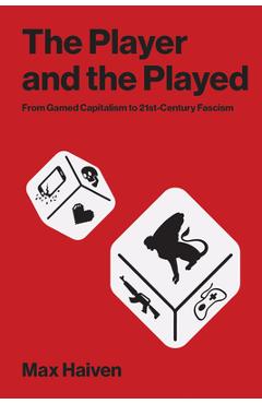 Coperta cărții 'The Player and the Played: From Gamed Capitalism to 21st-Century Fascism - Max Haiven'