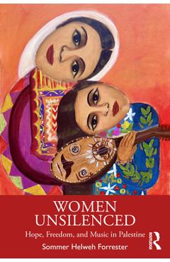 Coperta cărții 'Women Unsilenced: Hope, Freedom, and Music in Palestine - Sommer Helweh Forrester'