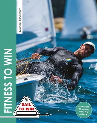 Coperta cărții 'Fitness to Win: The Complete Guide to Sailing Fitness, Strength & Endurance - Michael Blackburn'
