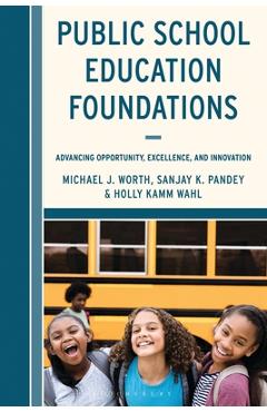 Public School Education Foundations: Advancing Opportunity, Excellence, and Innovation - Michael J. Worth